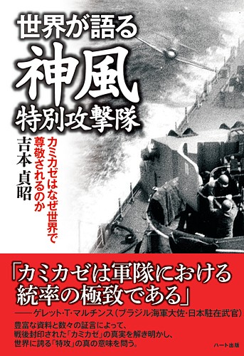 世界が語る神風特別攻撃隊 カミカゼはなぜ世界で尊敬されるのか 吉本 貞昭 著 ハート出版 戦争 歴史